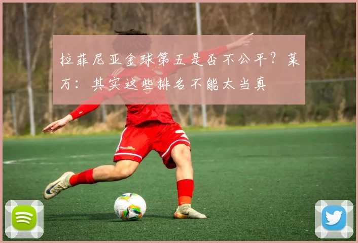 拉菲尼亚金球第五是否不公平？莱万：其实这些排名不能太当真