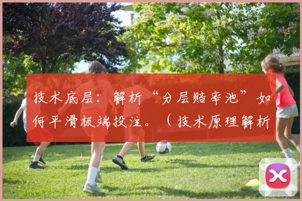 技术底层：解析“分层赔率池”如何平滑极端投注。（技术原理解析：分层赔率池如何平滑化极端投注）