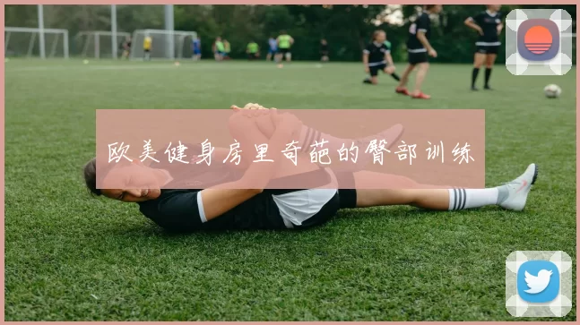 欧美健身房里奇葩的臀部训练