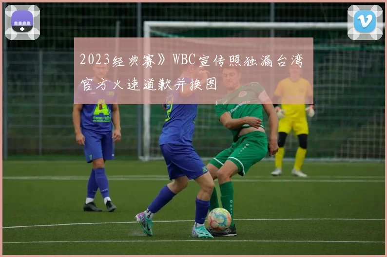 2023经典赛》WBC宣传照独漏台湾 官方火速道歉并换图