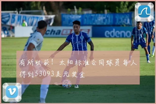 有所收获！太阳标准合同球员每人得到53093美元奖金