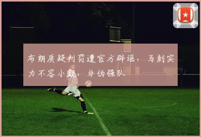布朗质疑判罚遭官方辟谣，马刺实力不容小觑，非伪强队