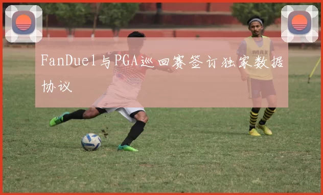 FanDuel与PGA巡回赛签订独家数据协议