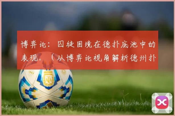 博弈论：囚徒困境在德扑底池中的表现。（从博弈论视角解析德州扑克底池中的囚徒困境）