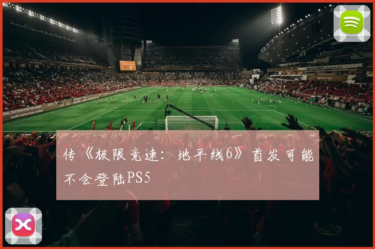 传《极限竞速：地平线6》首发可能不会登陆PS5