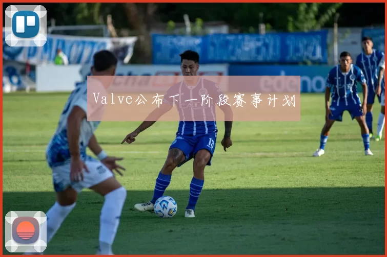 Valve公布下一阶段赛事计划