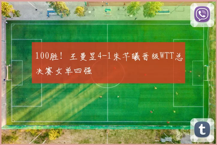 100胜！王曼昱4-1朱芊曦晋级WTT总决赛女单四强